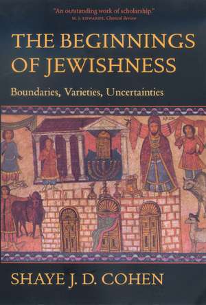 The Beginnings of Jewishness – Boundaries, Varieties, Uncertainties de Shaye J D Cohen