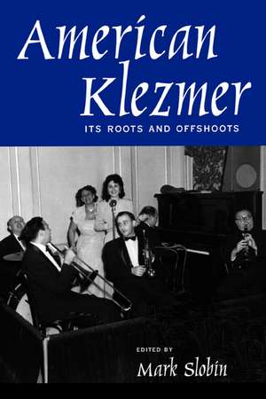 American Klezmer – Its Roots & Offshoots de Mark Slobin