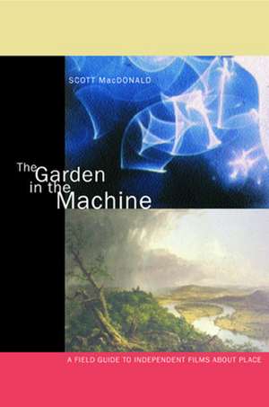 The Garden in the Machine – A Field Guide to Independent Films about Place de Scott Macdonald