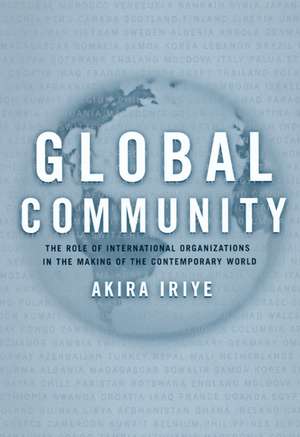 Global Community – The Role of International Organizations de Akira Iriye