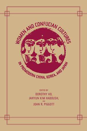 Women and Confucian Cultures in Premodern China, Korea and Japan de Dorothy Ko