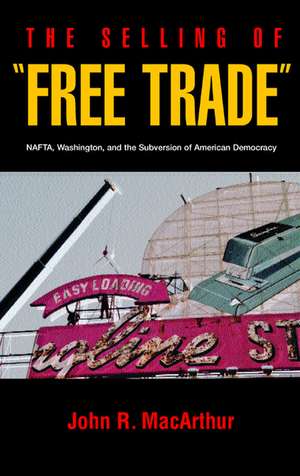 The Selling of Free Trade – NAFTA, Washington & the Subversion of American Democracy de John R Macarthur