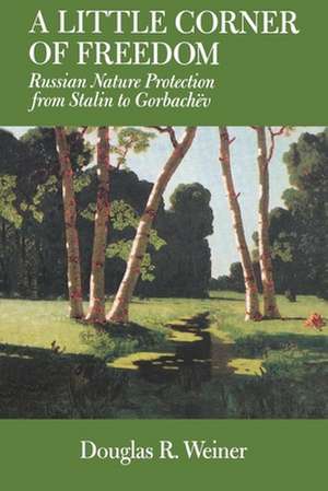 A Little Corner of Freedom – Russian Nature Protection from Stalin to Gorbachev de Douglas R Weiner