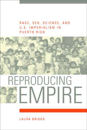 Reproducing Empire – Race, Sex, Science & U.S. Imperialism in Puerto Rico de Laura Briggs