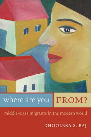 Where Are You From? – Middle Class Migrants in the Modern World de Dhooleka S Raj