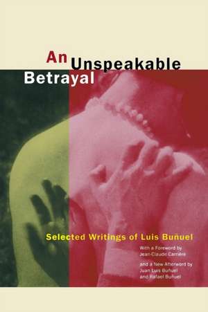 An Unspeakable Betrayal – Selected Writings of Luis Bunuel de Luis Bunuel