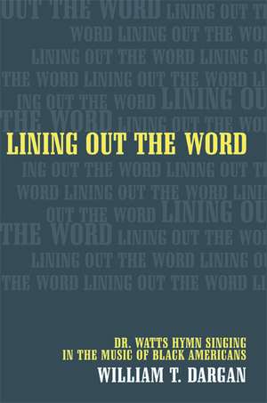 Lining Out the Word – Dr. Watts Hymn Singing in the Music of Black Americans de William T Dargan