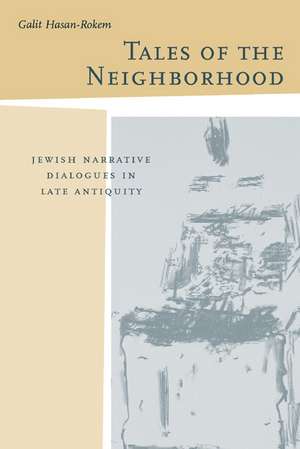 Tales of the Neighborhood – Jewish Narrative Dialogues in Late Antiquity de Galit Hasan–rokem