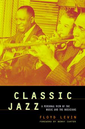 Classic Jazz – A Personal View of the Music & the Musicians de Floyd Levin