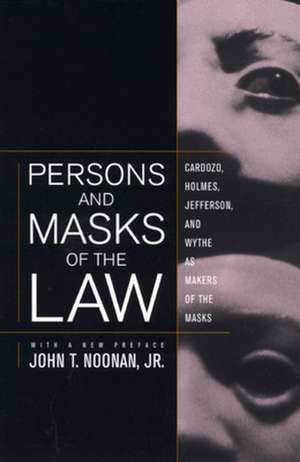 Persons & Masks of the Law – Cardozo, Holmes, Jefferson & Wythe as Makers of the Masks de John T Noonan