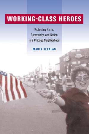 Working Class Heroes – Protecting Home, Community, & Nation in a Chicago Neighborhood de Maria Kefalas