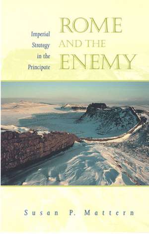 Rome & the Enemy – Imperial Strategy in the Principate de Susan P Mattern