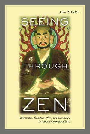 Seeing Through Zen – Encounter, Transformation, and Geneaology in Chinese Chan Buddhism de John R. McRae