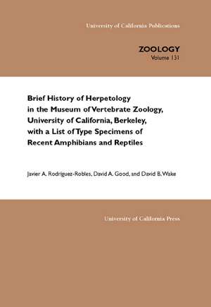 Brief History of Herpetology in the Museum of Vertebrate Zoology, Univ.of California, Berkeley with a List of Type Specimens of Amphibian/Reptile de Javier A Rodriquez–roble