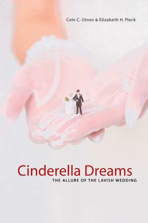 Cinderella Dreams – The Allure of the Lavish Wedding de Cele C Otnes