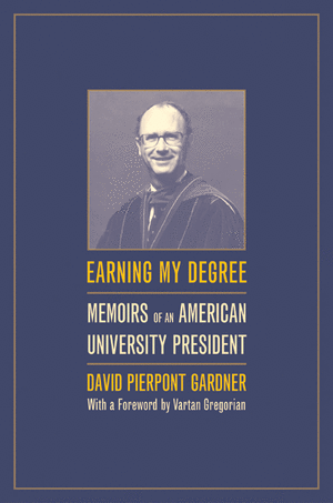 Earning My Degree – Memoirs of an American University President de David Pierpoint Gardner