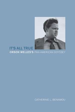 It′s All True – Orson Welles′s Pan–American Odyssey de Catherine L Benamou