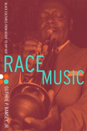 Race Music – Black Cultures from Bebop to Hip–Hop de Guthrie P Ramsey