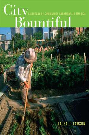 City Bountiful – A Century of Community Gardening in America de Laura J Lawson