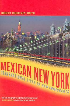 Mexican New York – Transnational Lives of New Immigrants de Robert Courtney Smith