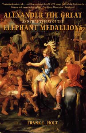 Alexander the Great and The Mystery of the Elephant Medallions de Frank L Holt