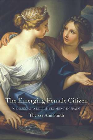 The Emerging Female Citizen – Gender and Enlightenment in Spain de Theresa Ann Smith