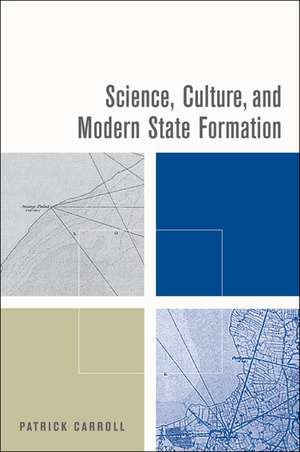 Science, Culture and Modern State Formation de Patrick Carroll