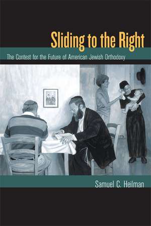 Sliding to the Right – The Contest for the Future of American Jewish Orthodoxy de Samuel C Heilman