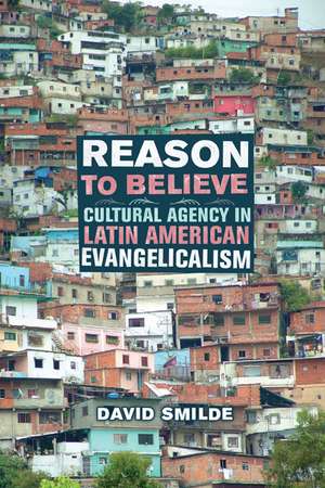 Reason to Believe – Cultural Agency in Latin American Evangelicalism de David Smilde