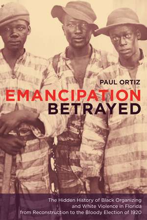 Emancipation Betrayed de Paul Ortiz