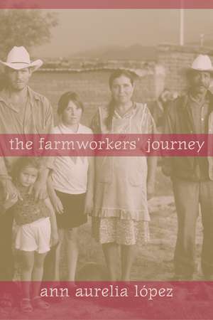 The Farmworkers′ Journey de Ann Aurelia Lopez