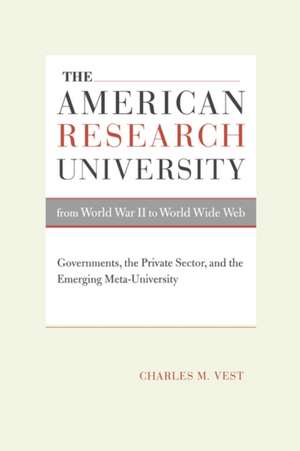 American Research University from World War II to World Wide Web – Governments, The Private Sector and the Emerging Meta–University de Charles M Vest