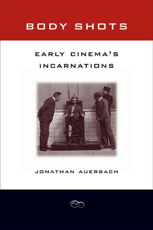 Body Shots – Early Cinema′s Incarnations de Jonathan Auerbach