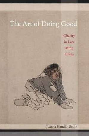 The Art of Doing Good – Charity in Late Ming China de Joanna Smith