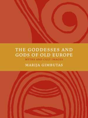 The Goddesses and Gods of Old Europe 6500-3500 BC: Myths and Cult Images de Marija Gimbutas