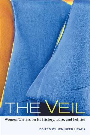 The Veil – Women Writers on its History, Lore and Politics de Jennifer Heath