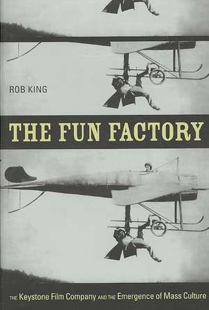 The Fun Factory – The Keystone Film Company and the Emergence of Mass Culture de Rob King