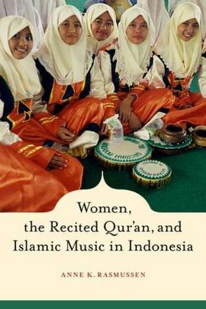 Women, The Recited Qur′an and Islamic Music in Indonesia de Anne Rassmussen