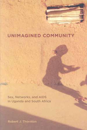 Unimagined Community – Sex, Networks and AIDS in Uganda and South Africa de Robert Thornton