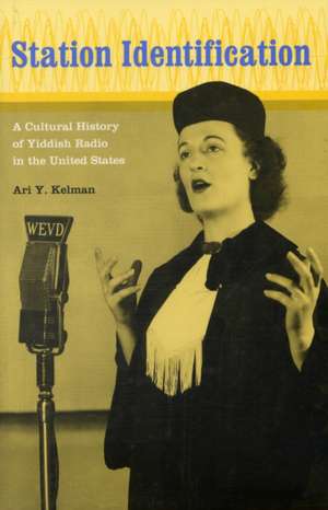 Station Identification – A Cultural History of Yiddish Radio in the United States de Ari Y Kelman