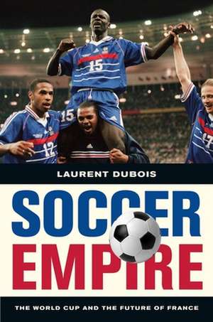 Soccer Empire – The World Cup and the Future of France de Laurent Dubois