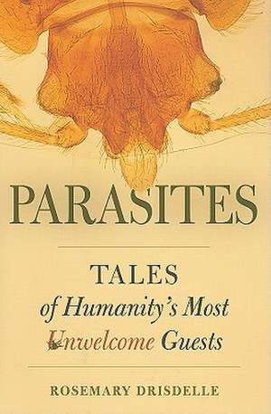 Parasites – Tales of Humanity′s Most Unwelcome Guests de Rosemary Drisdelle