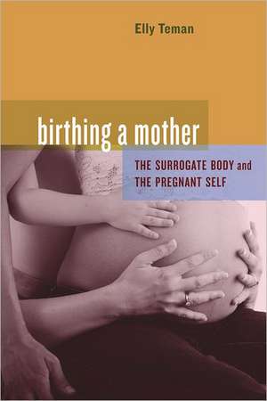 Birthing a Mother – The Surrogate Body and the Pregnant Self de Elly Teman