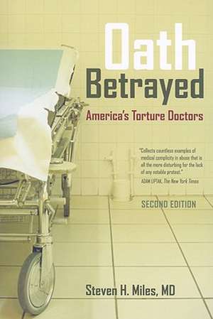 Oath Betrayed – America′s Torture Doctors – Second Edition de Steven H. Miles