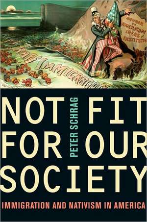 Not Fit for Our Society – Immigration and Nativism in America de Peter Schrag