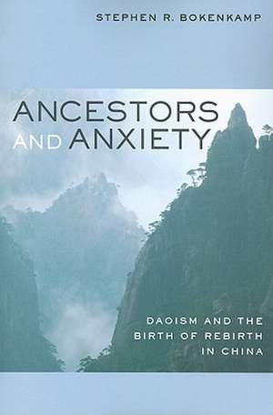 Ancestors and Anxiety – Daoism and The Birth and Rebirth in China de Stephen R Bokenkamp