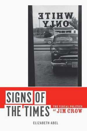 Signs of the Times – The Visual Politics of Jim Crow de Elizabeth Abel