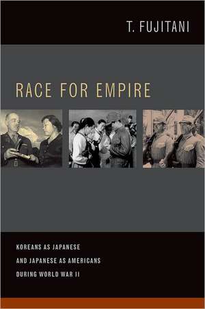 Race for Empire – Koreans as Japanese and Japanese as Americans during World War II de T Fujitani