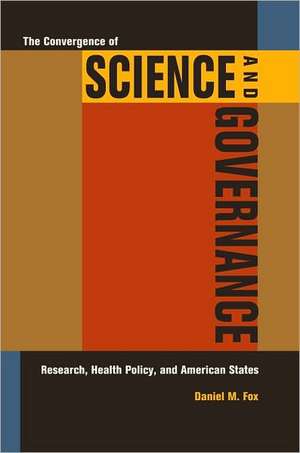 The Convergence of Science and Governance – Research, Health Policy, and American States de Daniel Fox