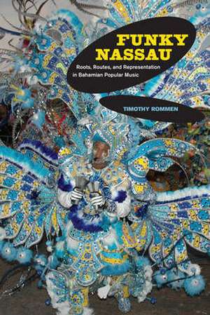 Funky Nassau – Roots, Routes, and Representation in Bahamian Popular Music de Timothy Rommen